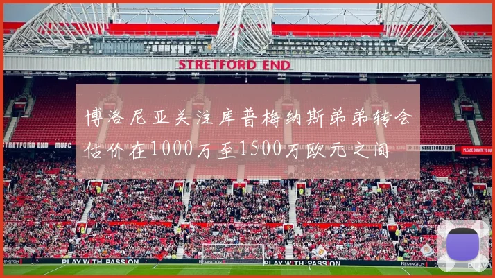 博洛尼亚关注库普梅纳斯弟弟转会估价在1000万至1500万欧元之间
